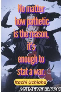 Itachi uchiha quotesno matter how pathetic the reason its enough to start a war naruto shippuden
