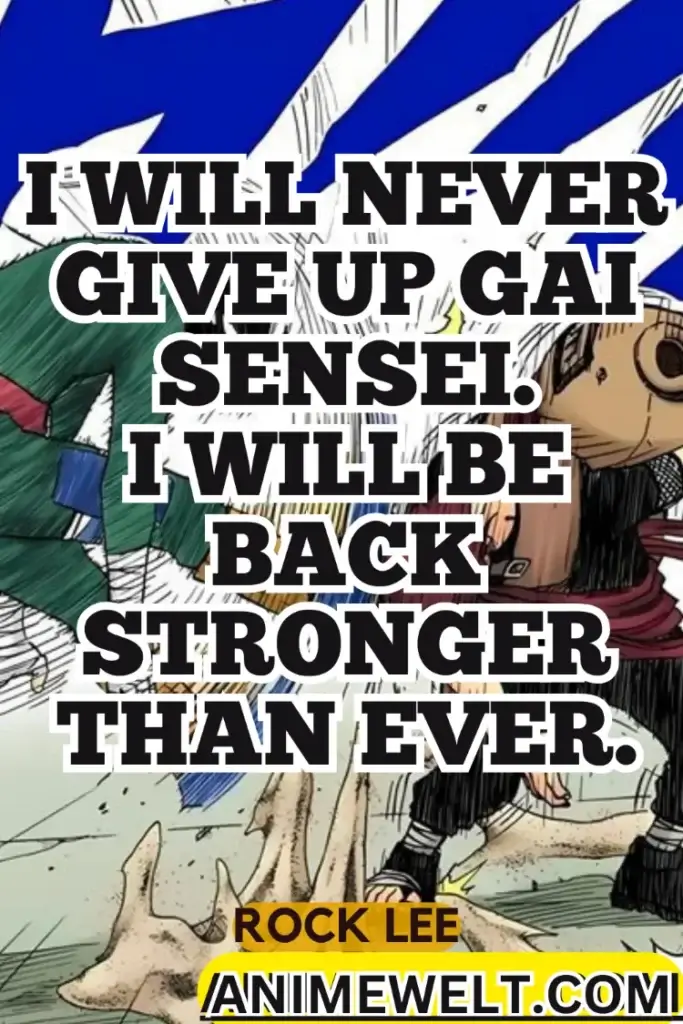 I will never give up Guy Sensei. I will be back stronger than ever.