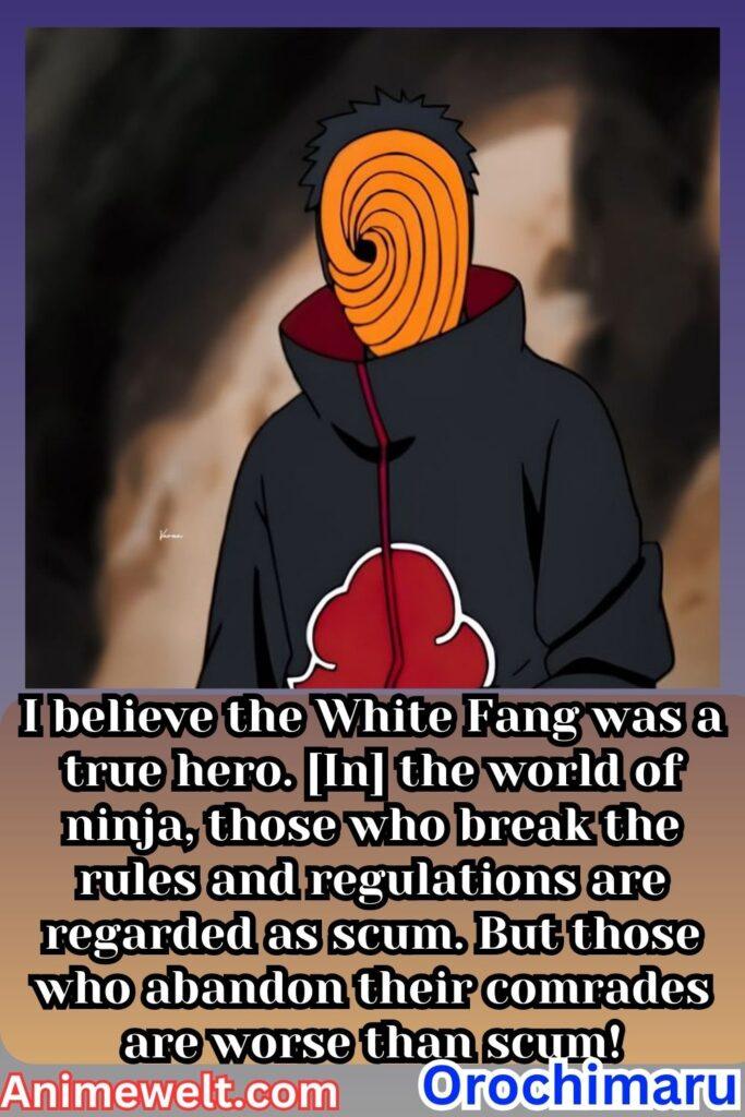 obito uchiha Naruto shippuden quotes I believe the White Fang was a true hero. [In] the world of ninja, those who break the rules and regulations are regarded as scum. But those who abandon their