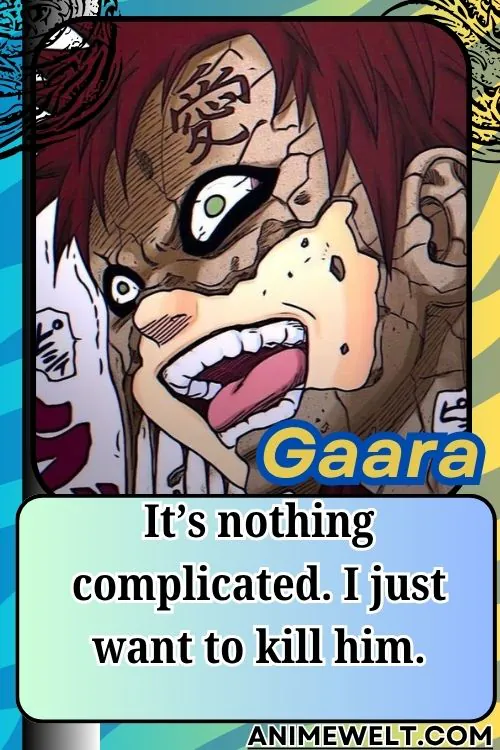Gaara from Naruto quotes Its nothing complicated. I just want to kill him