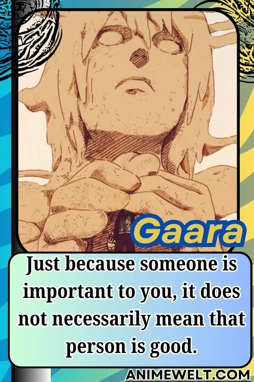 Gaara from Naruto quotes Just because someone is important to you it does not necessarily mean that person is good