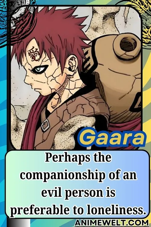 Gaara from Naruto quotes Perhaps the companionship of an evil person is preferable to loneliness