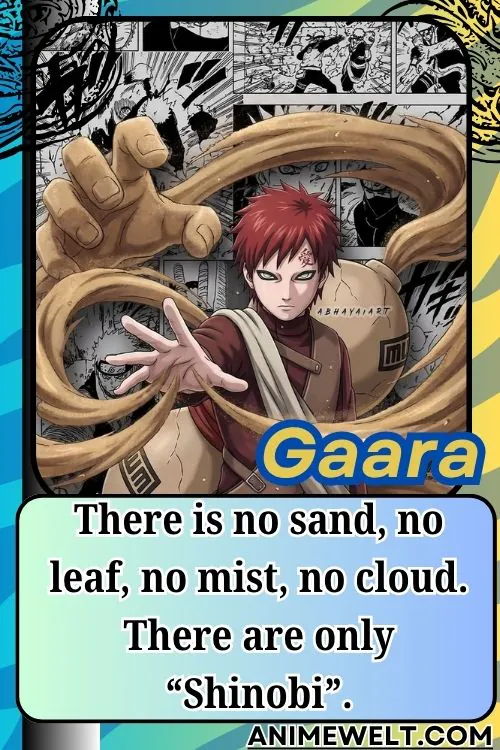 Gaara from Naruto quotes There is no sand no leaf no mist no cloud. There are only Shinobi