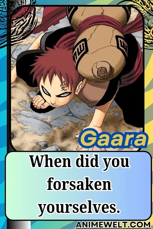 Gaara from Naruto quotes When did you forsaken yourselves