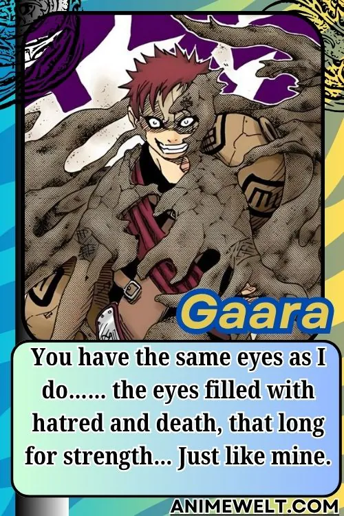 Gaara from Naruto quotes You have the same eyes as I do…… the eyes filled with hatred and death that long for strength… Just like mine